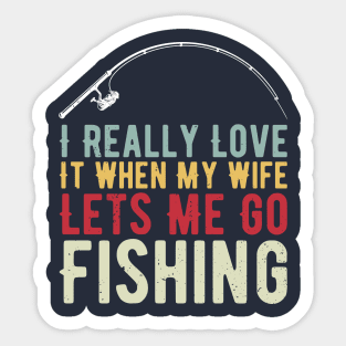 I Really Love It When My Wife Lets Me Go Fishing Sticker